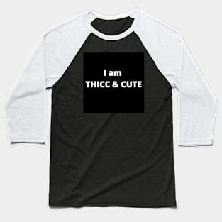 I am THICC & CUTE Baseball T-Shirt